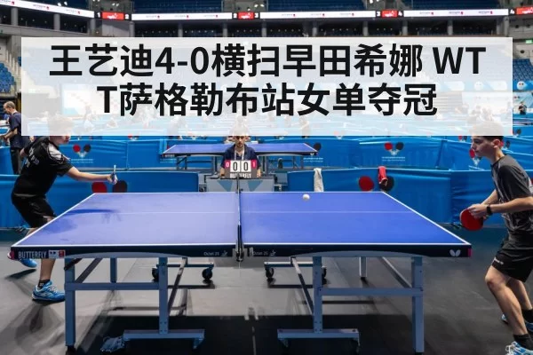 王艺迪4-0横扫早田希娜 WTT萨格勒布站女单夺冠